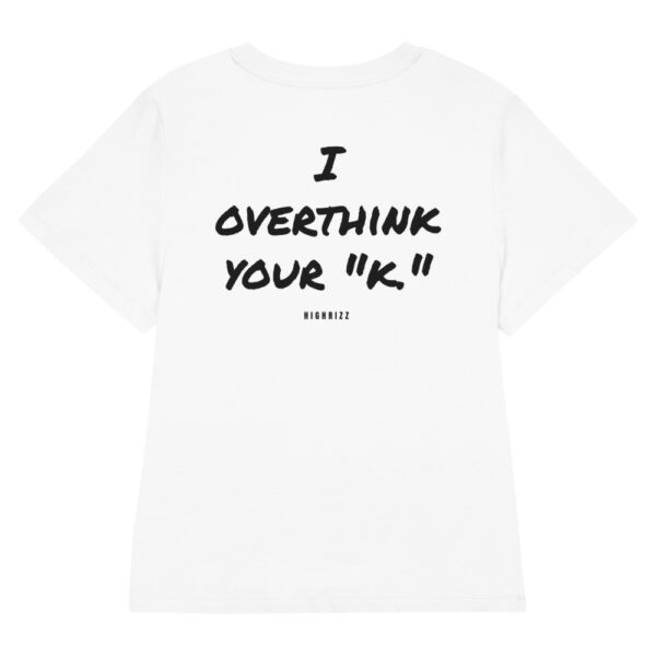 I overthink your "k." Women's T-Shirt in white