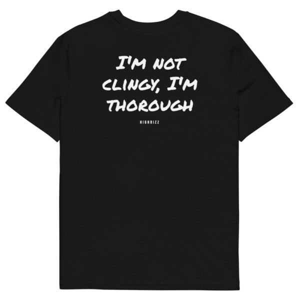 I'm not clingy, I'm thorough T-Shirt in black