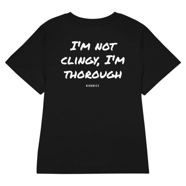 I'm not clingy, I'm thorough Women's T-Shirt in black
