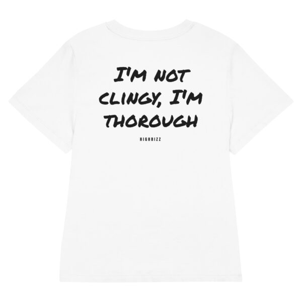 I'm not clingy, I'm thorough Women's T-Shirt in white