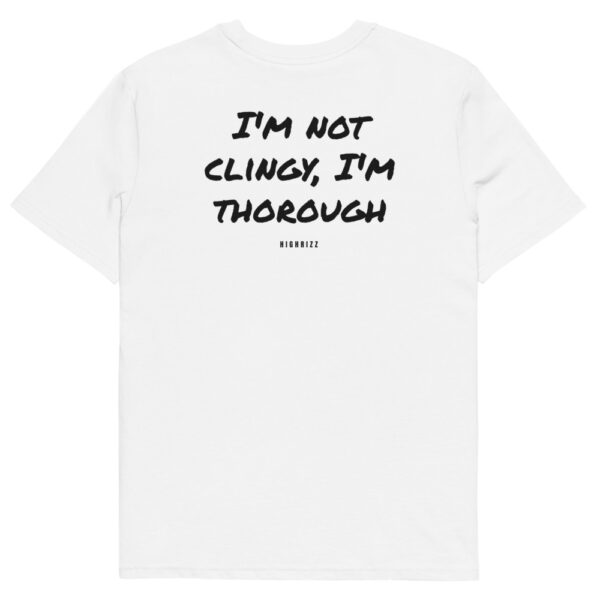 I'm not clingy, I'm thorough T-Shirt in white