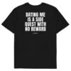 Dating me is a side quest with no reward T-Shirt Dating me is a side quest with no reward T-Shirt in black