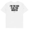 I'm the red flag you wanted T-Shirt I'm the red flag you wanted T-Shirt in white
