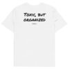 Toxic, but organized T-Shirt Toxic, but organized T-Shirt in white