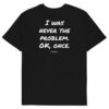 I was never the problem. OK, once. T-Shirt I was never the problem. OK, once. T-Shirt in black