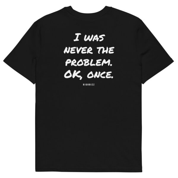 I was never the problem. OK, once. T-Shirt I was never the problem. OK, once. T-Shirt in black