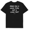Here for a good time, not a long text T-Shirt Here for a good time, not a long text T-Shirt in black