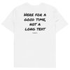 Here for a good time, not a long text T-Shirt Here for a good time, not a long text T-Shirt in white