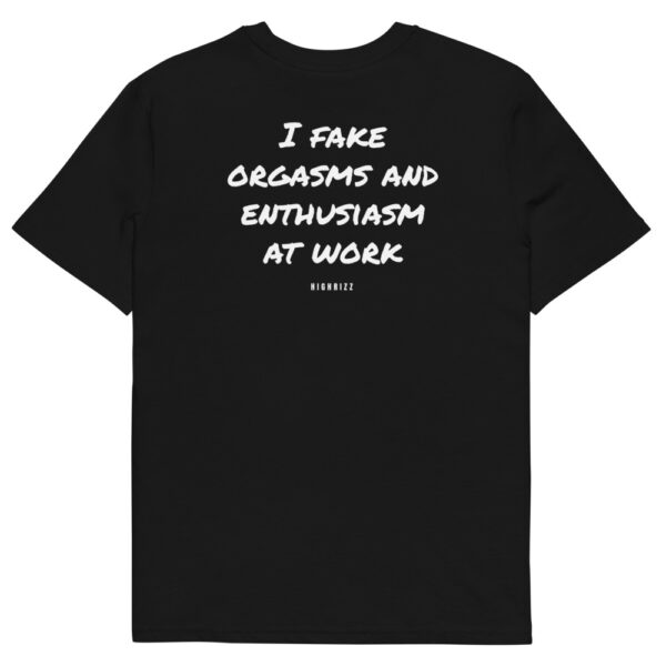 I fake orgasms and enthusiasm at work T-Shirt I fake orgasms and enthusiasm at work T-Shirt in black