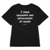 I fake orgasms and enthusiasm at work Women's T-Shirt in black