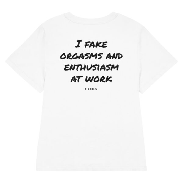 I fake orgasms and enthusiasm at work Women's T-Shirt in white