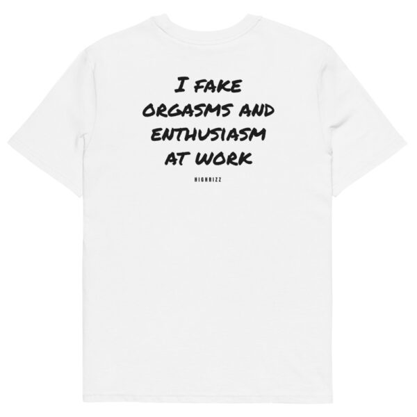 I fake orgasms and enthusiasm at work T-Shirt I fake orgasms and enthusiasm at work T-Shirt in white