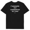 I rehearsed this conversation 40 times T-Shirt in black