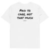 Paid to care, not that much T-Shirt Paid to care, not that much T-Shirt in white