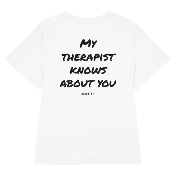 My therapist knows about you Women's T-Shirt in white