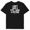 I don't have a type, I have a pattern T-Shirt I don't have a type, I have a pattern T-Shirt in black