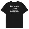 Not lazy. Just loading. Men's T-Shirt Not lazy. Just loading. Men's T-Shirt in black