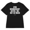 Gym membership: active. Me: not so much Women's T-Shirt Gym membership: active. Me: not so much Women's T-Shirt in black