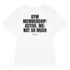 Gym membership: active. Me: not so much Women's T-Shirt Gym membership: active. Me: not so much Women's T-Shirt in white
