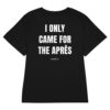 I only came for the après Women's T-Shirt in black