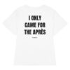 I only came for the après Women's T-Shirt in white