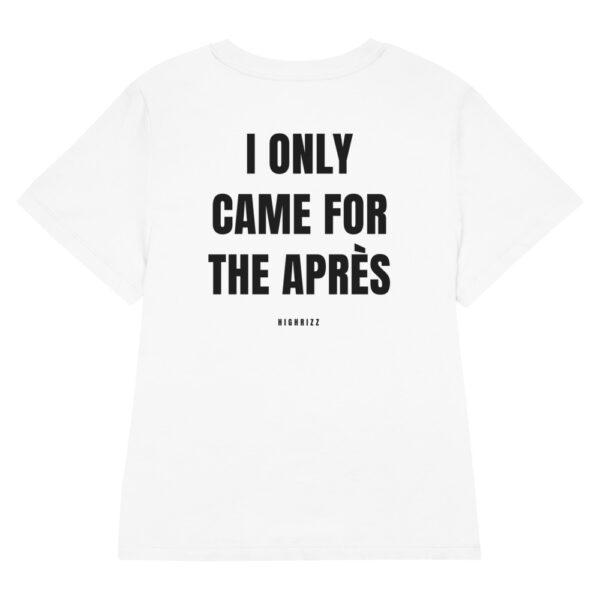 I only came for the après Women's T-Shirt in white